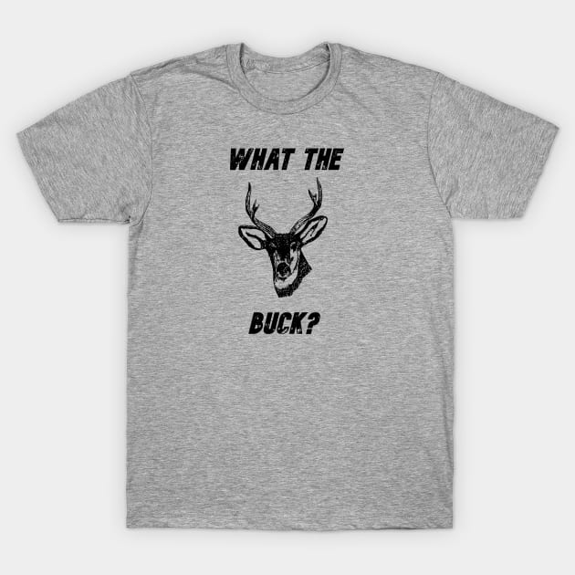 What The Buck T-Shirt by Designs by Dyer